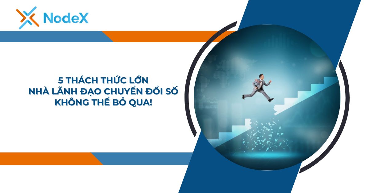 Thách thức lớn nhất mà nhà lãnh đạo chuyển đổi số phải đối mặt