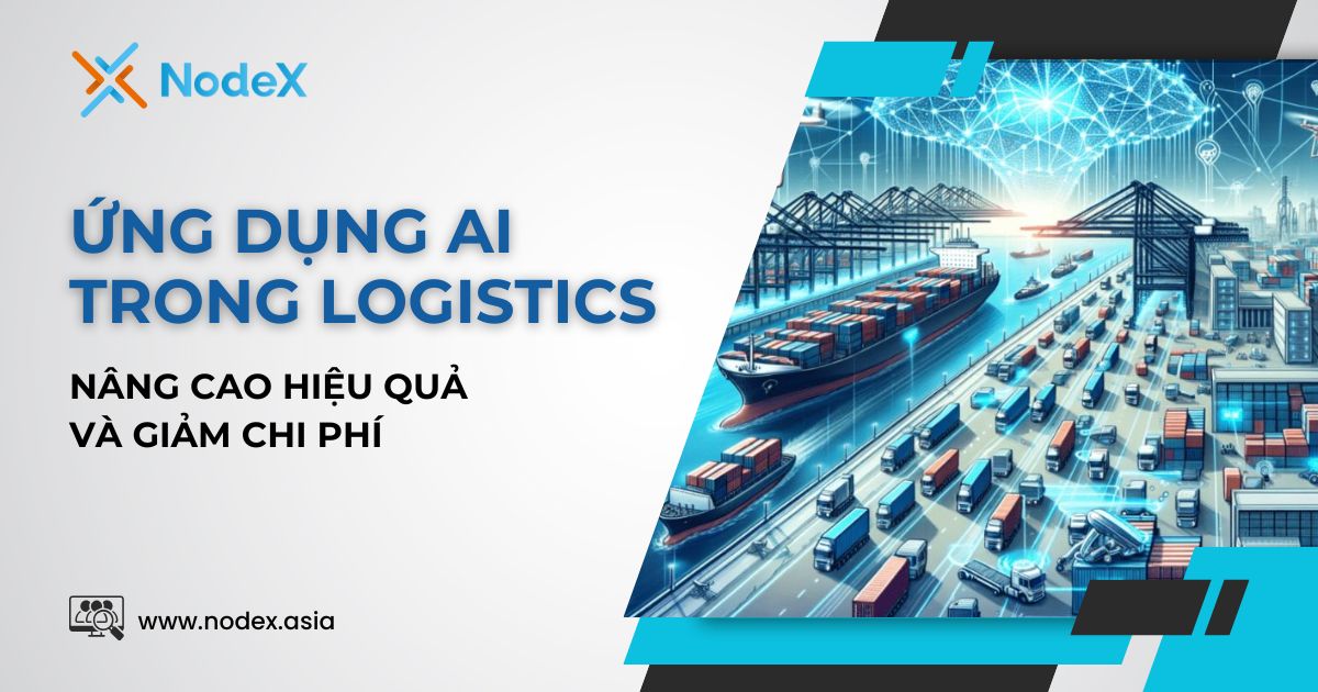 Ứng Dụng AI Trong Logistics: Nâng Cao Hiệu Quả Và Giảm Chi Phí
