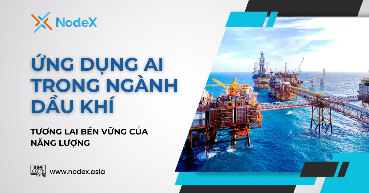 Ứng dụng AI trong ngành dầu khí: Tương lai bền vững của năng lượng